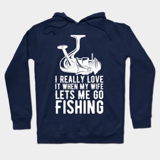 I Really Love It When My Wife Lets Me Go Fishing Hoodie